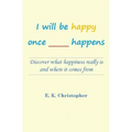 I will be happy once _____ happens: Discover what happiness really is and where it comes from