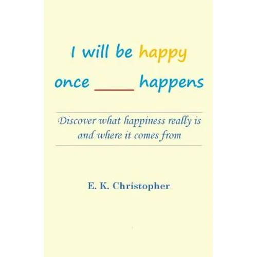 I will be happy once _____ happens: Discover what happiness really is and where it comes from