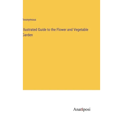 Illustrated Guide to the Flower and Vegetable Garden