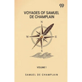 Voyages Of Samuel De Champlain: Volume 1