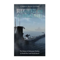 Submarines and the World Wars: The History of Submarine Warfare in World War I and World War II