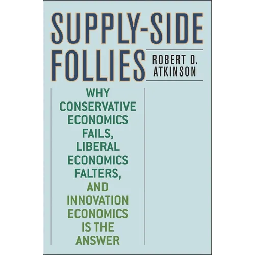 Supply-Side Follies: Why Conservative Economics Fails, Liberal Economics Falters, and Innovation Economics is the Answer - Hardcover