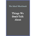 The Ideal Muslimah - Things We Don't Talk About