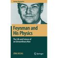 Feynman and His Physics: The Life and Science of an Extraordinary Man