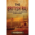 The British Raj: An Enthralling Guide to the Administration of India by Britain