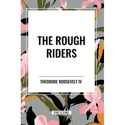 The Rough Riders by Theodore Roosevelt: The Rough Riders
