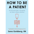 How to Be a Patient: The Essential Guide to Navigating the World of Modern Medicine