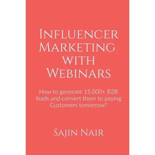 Influencer Marketing with Webinars: How to generate 15,000+ B2B leads and convert them to paying Customers tomorrow?