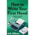 How To Write Your First Novel: A Guide For Aspiring Fiction Authors