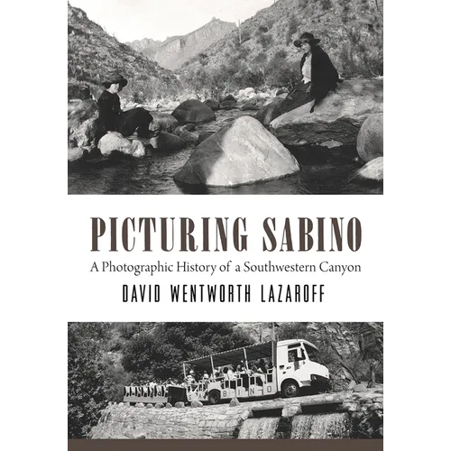 Picturing Sabino: A Photographic History of a Southwestern Canyon