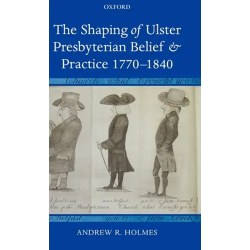 The Shaping of Ulster Presbyterian Belief and Practice, 1770-1840