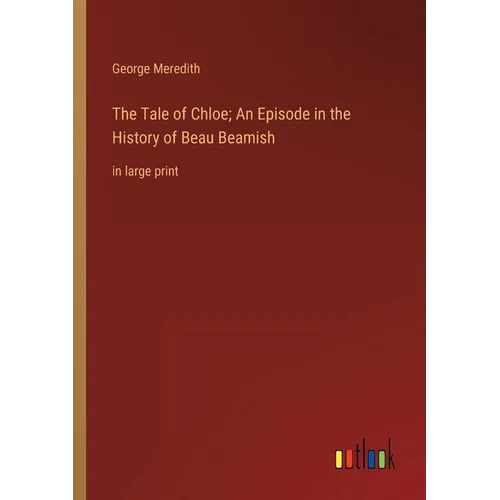 The Tale of Chloe; An Episode in the History of Beau Beamish: in large print