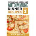 Anti Inflammatory Diet: Autoimmune Dinner Recipes: 30+ Anti Inflammation Diet Recipes To Fight Autoimmune Disease, Reduce Pain & Restore Health