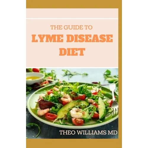 The Guide to Lyme Disease Diet: Meal Plan to Fight the Inflammatory Auto-Immune Response and Beat Lyme Disease