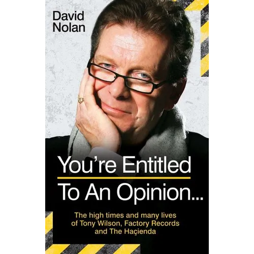 Tony Wilson - You're Entitled to an Opinion But. . .: The High times and many lives of the man behind Factory Records and The Hacienda