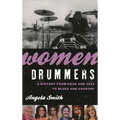 Women Drummers: A History from Rock and Jazz to Blues and Country