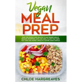 Vegan Meal Prep: Easy, Delicious and Healthy Plant Based Meals, Snacks, Shopping Lists and Meal Plans That Save You Time and Money (Healthy Eating Mad