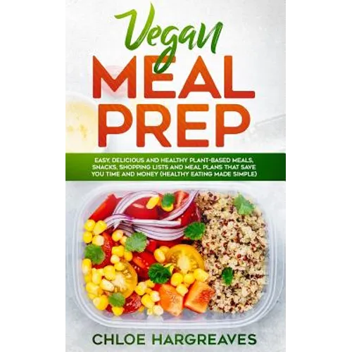 Vegan Meal Prep: Easy, Delicious and Healthy Plant Based Meals, Snacks, Shopping Lists and Meal Plans That Save You Time and Money (Healthy Eating Mad