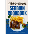 Traditional Serbian Cookbook: 50 Authentic Recipes from Serbia