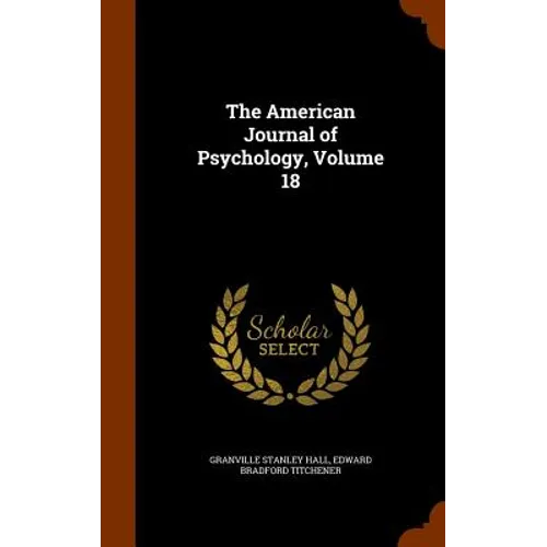 The American Journal of Psychology, Volume 18