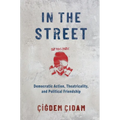 In the Street: Democratic Action, Theatricality, and Political Friendship