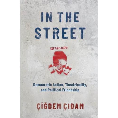 In the Street: Democratic Action, Theatricality, and Political Friendship