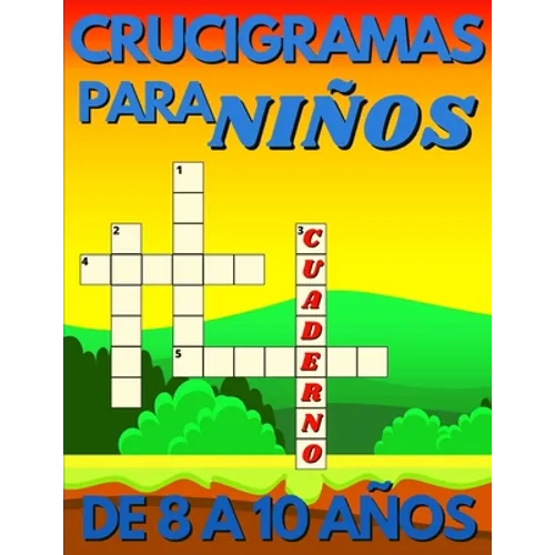Crucigramas Para Niños De 8 A 10 Años: Diversos Crucigramas Para Niños, Crucigramas En Español Para Que Los Mas Pequeños Se Diviertan Letra Grande.