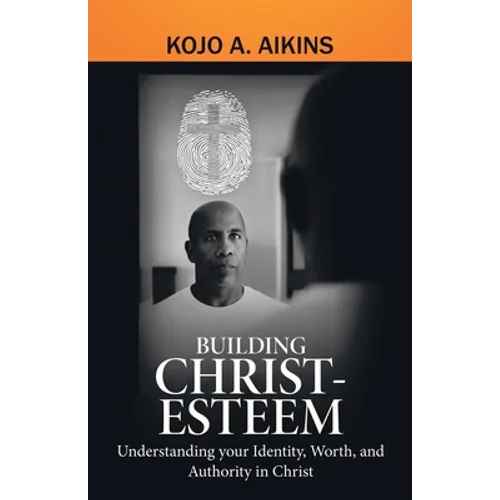 Building Christ-Esteem: Understanding Your Identity, Worth, and Authority in Christ