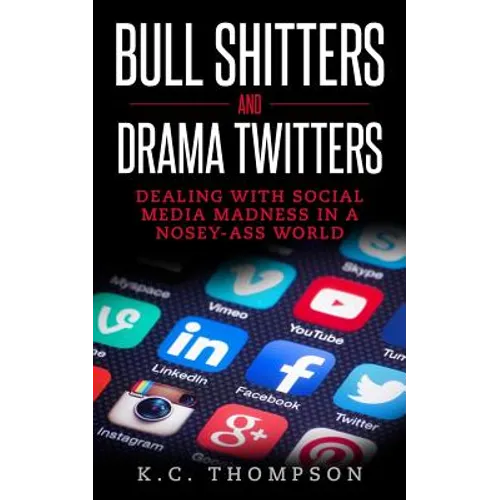 Bull Shitters And Drama Twitters: Dealing With Social Media Madness In A Nosey-Ass World