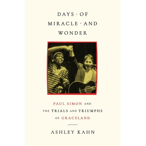 Days of Miracle and Wonder: Paul Simon and the Trials and Triumphs of Graceland