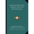 Johnny Revolta's Short Cuts To Better Golf