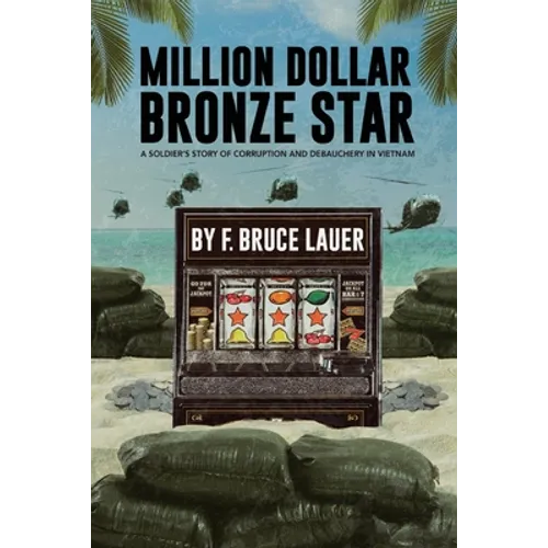 Million Dollar Bronze Star: A Solider's Story of Corruption and Debauchery in Vietnam