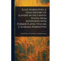 Slave Narratives: A Folk History of Slavery in the United States From Interviews With Former Slaves, Volume I, Alabama Narratives