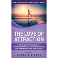 The Love of Attraction: Tested Secrets to Let Go of Fear-Based Mindsets, Activate LOA Faster, and Start Manifesting Your Desires!