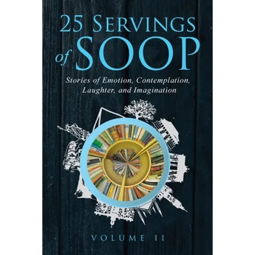 25 Servings of SOOP Volume II: Stories of Emotion, Contemplation, Laughter and Imagination