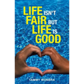 Life Isn't Fair but Life Is Good