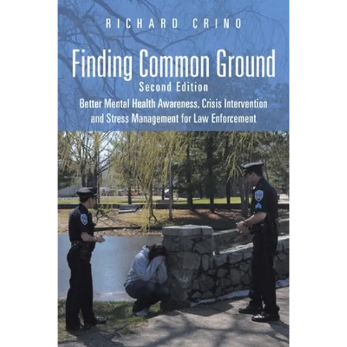 Finding Common Ground: Second Edition Better Mental Health Awareness, Crisis Intervention and Stress Management for Law Enforcement