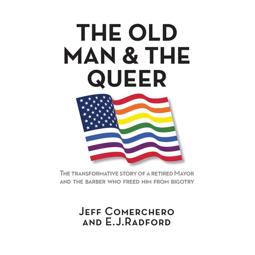 The Old Man and the Queer: The Transformative Study of a Retired Mayor and the Barber who Freed Him from Bigotry