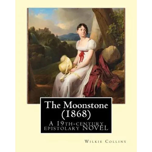 The Moonstone (1868). By: Wilkie Collins (illustrated): The Moonstone (1868) by Wilkie Collins is a 19th-century British epistolary novel, gener