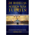 de Rodillas Somos Más Fuertes: No existe problema que la oración no pueda vencer