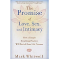 The Promise of Love, Sex, and Intimacy: How a Simple Breathing Practice Will Enrich Your Life Forever