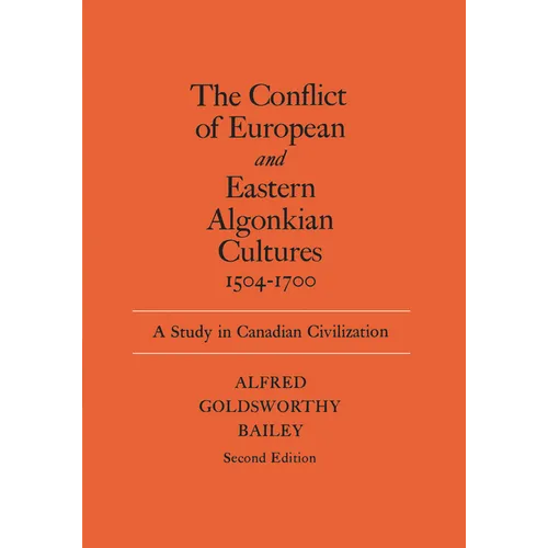 The Conflict of European and Eastern Algonkian Cultures, 1504-1700: A Study in Canadian Civilization, Second Edition