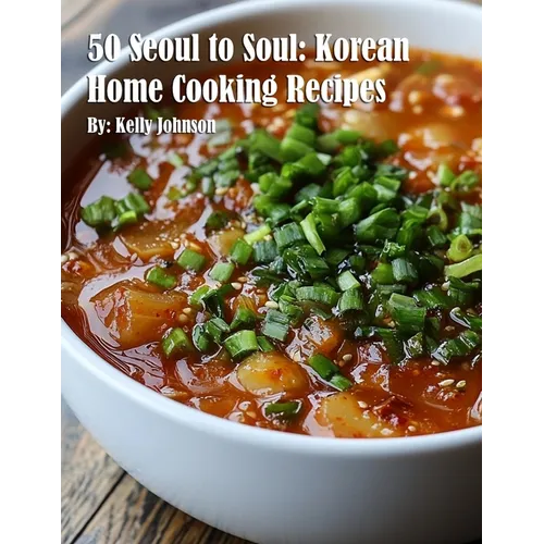 50 Seoul to Soul: Korean Home Cooking Recipes