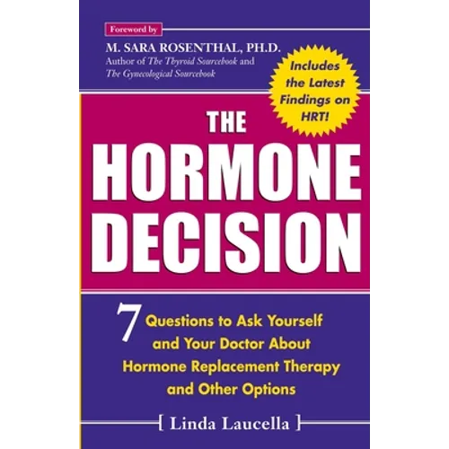 The Hormone Decision: 7 Questions To Ask Yourself and Your Doctor About Hormone Replacement Therapy and Other Options