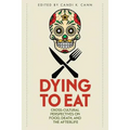 Dying to Eat: Cross-Cultural Perspectives on Food, Death, and the Afterlife