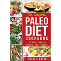The Complete Paleo Diet Cookbook: A Quick Guide to Delicious Paleo Recipes