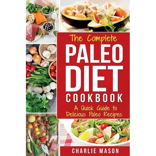 The Complete Paleo Diet Cookbook: A Quick Guide to Delicious Paleo Recipes