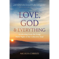 Love, God, and Everything: Awakening from the Long, Dark Night of the Collective Soul