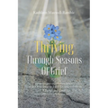 Thriving Through Seasons of Grief: How to Overcome in Life's Disappointments, Change and Loss