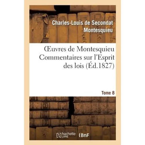 Oeuvres de Montesquieu. T8 Commentaires Sur l'Esprit Des Lois